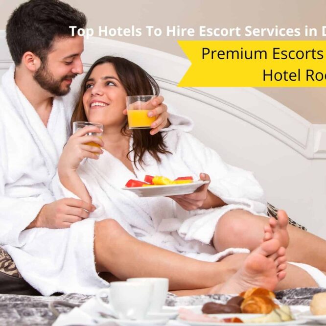 Top Hotels To Hire Escort Services in Delhi Full Privacy